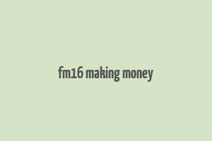 fm16 making money