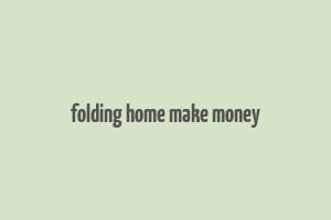 folding home make money