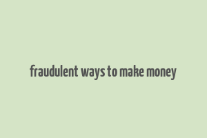 fraudulent ways to make money