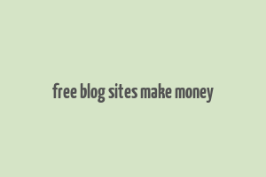 free blog sites make money