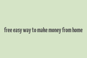 free easy way to make money from home