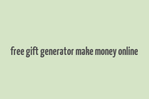 free gift generator make money online