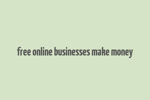 free online businesses make money