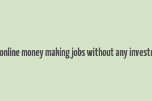 free online money making jobs without any investment