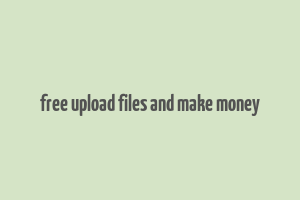 free upload files and make money