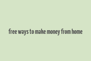 free ways to make money from home