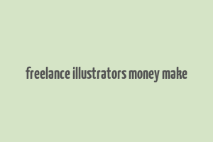 freelance illustrators money make