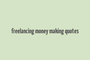 freelancing money making quotes