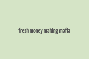 fresh money making mafia