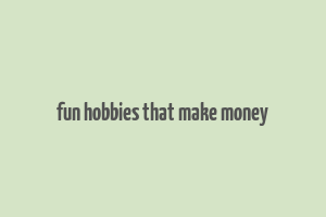 fun hobbies that make money