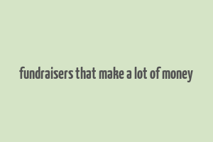 fundraisers that make a lot of money