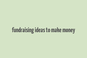 fundraising ideas to make money