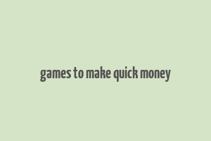 games to make quick money