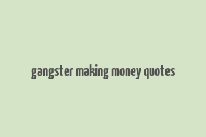 gangster making money quotes