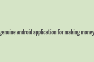 genuine android application for making money