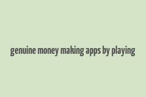 genuine money making apps by playing