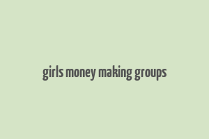 girls money making groups