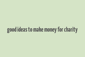 good ideas to make money for charity