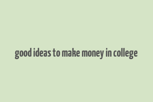 good ideas to make money in college