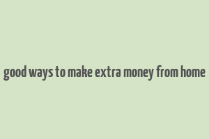 good ways to make extra money from home