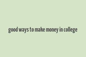 good ways to make money in college