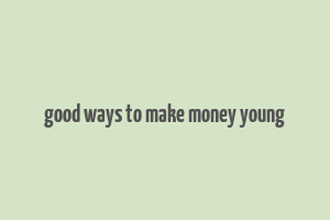 good ways to make money young