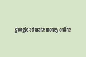 google ad make money online