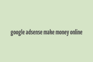 google adsense make money online