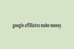 google affiliates make money