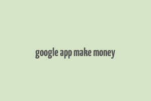 google app make money