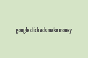 google click ads make money