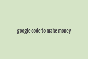 google code to make money