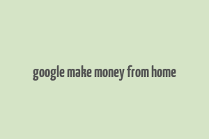 google make money from home