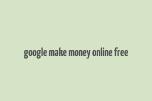 google make money online free