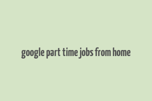 google part time jobs from home