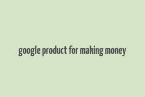 google product for making money