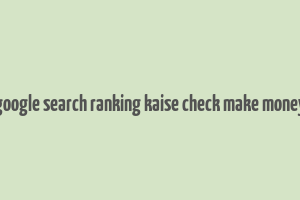 google search ranking kaise check make money