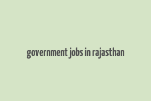 government jobs in rajasthan