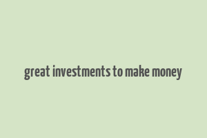 great investments to make money