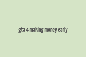 gta 4 making money early