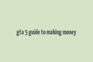 gta 5 guide to making money