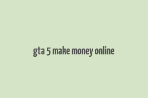 gta 5 make money online