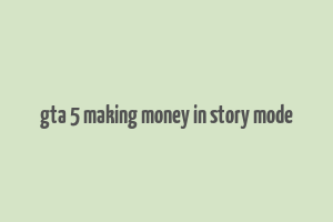 gta 5 making money in story mode