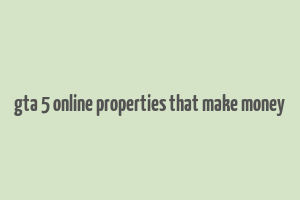 gta 5 online properties that make money