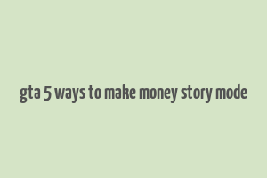 gta 5 ways to make money story mode