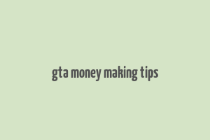 gta money making tips