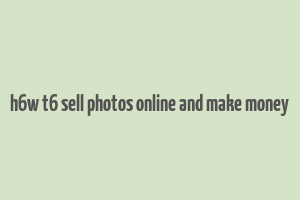 h6w t6 sell photos online and make money