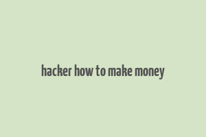 hacker how to make money