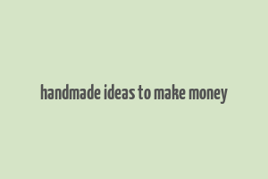 handmade ideas to make money