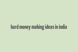 hard money making ideas in india